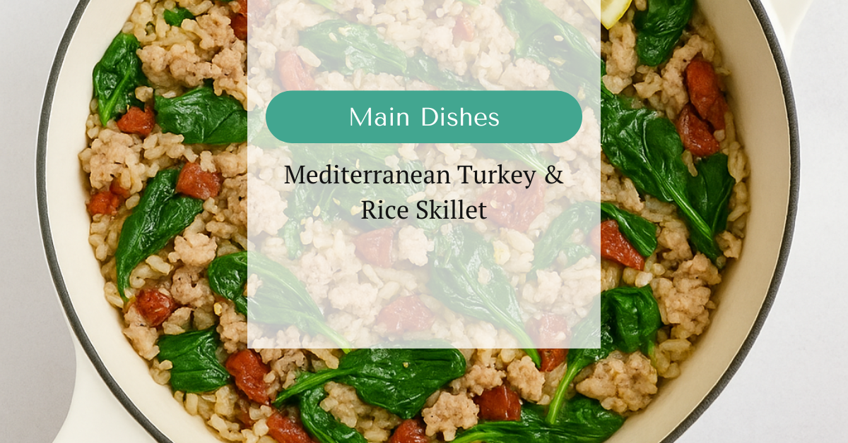 Overhead view of a Mediterranean turkey and rice skillet with sun-dried tomatoes and spinach in a white pan, with text overlay reading “Main Dishes – Mediterranean Turkey & Rice Skillet”
