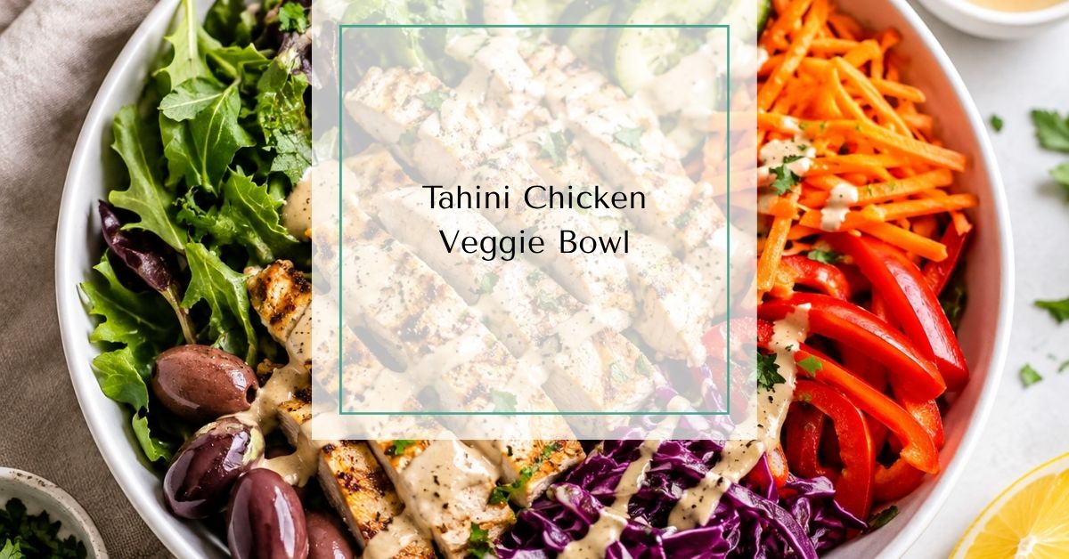 Tahini Chicken Veggie Bowl with Fresh Vegetables and Lemon Tahini Dressing with text overlay reading “Tahini Chicken Veggie Bowl”