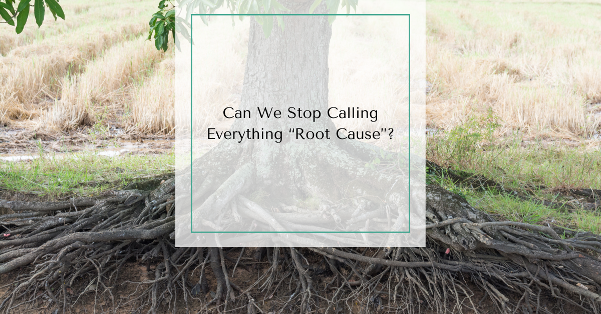Exposed tree roots with the text “Can We Stop Calling Everything ‘Root Cause’?”